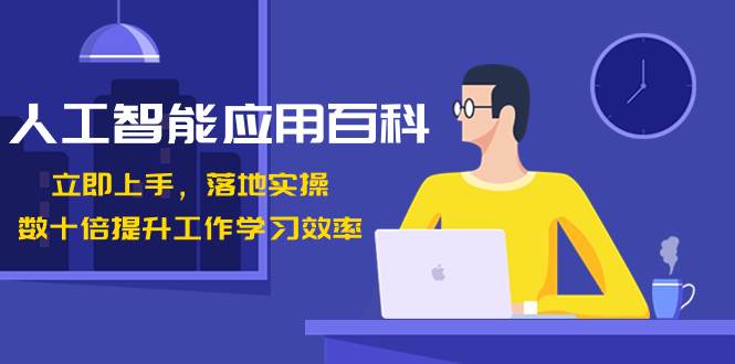 人工智能-应用百科！立即上手，落地实操！数十倍提升工作学习效率四海领钱-网创-知识付费-网创项目资源站-副业项目-创业项目-搞钱项目四海领钱