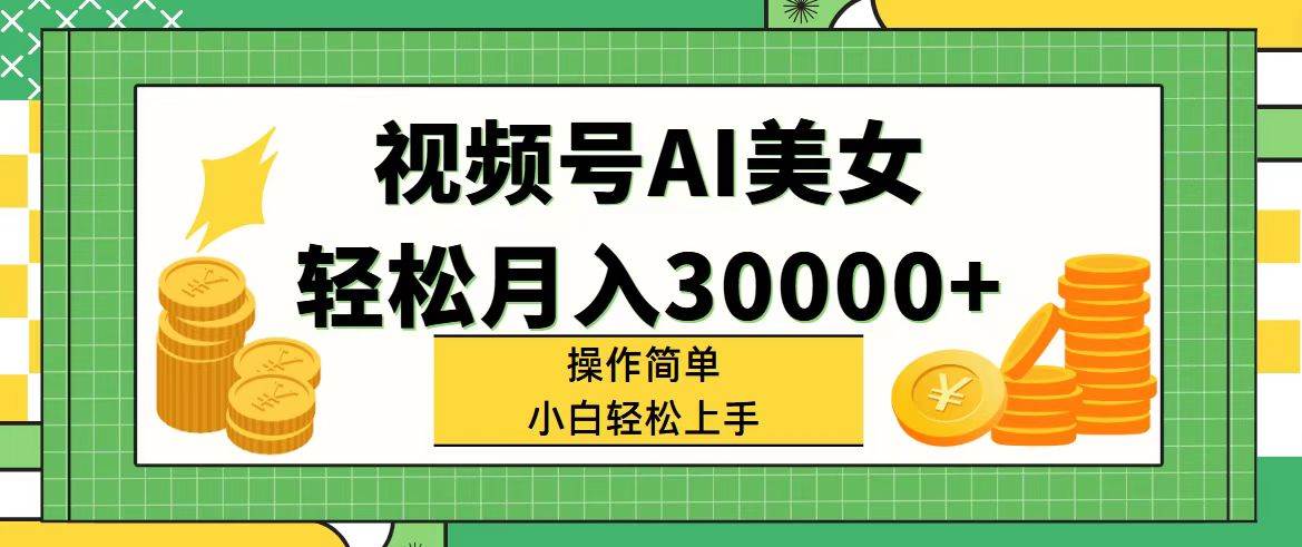 视频号AI美女，轻松月入30000+,操作简单小白也能轻松上手四海领钱-网创-知识付费-网创项目资源站-副业项目-创业项目-搞钱项目四海领钱