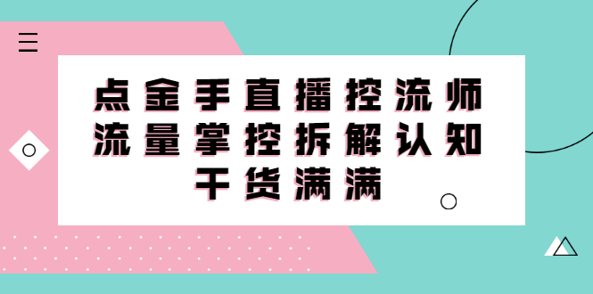 直播控流师线上课，流量掌控拆解认知，干货满满四海领钱-网创-知识付费-网创项目资源站-副业项目-创业项目-搞钱项目四海领钱