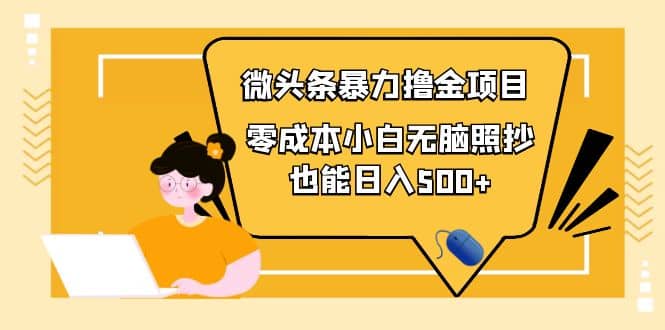 人人都能操作的微头条最新暴力撸金项目，零成本小白无脑搬运四海领钱-网创-知识付费-网创项目资源站-副业项目-创业项目-搞钱项目四海领钱