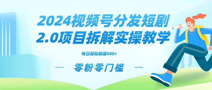 2024视频分发短剧2.0项目拆解实操教学，零粉零门槛可矩阵分裂推广管道收益四海领钱-网创-知识付费-网创项目资源站-副业项目-创业项目-搞钱项目四海领钱