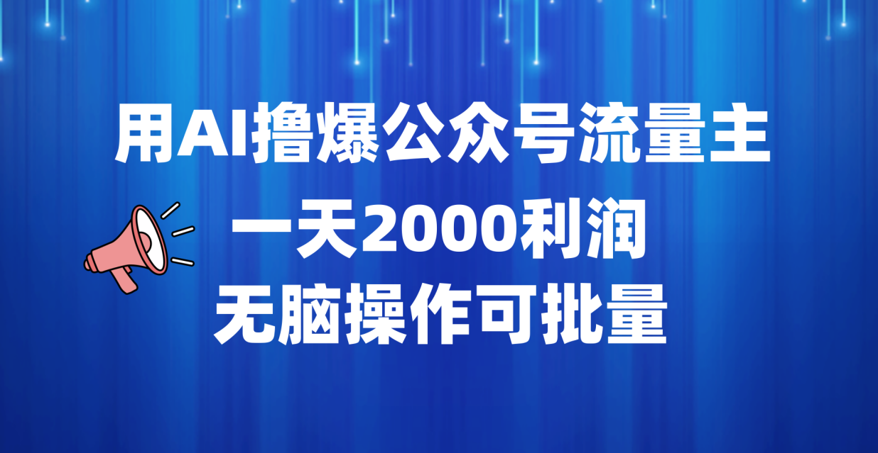 用AI撸爆公众号流量主，一天2000利润，无脑操作可批量四海领钱-网创-知识付费-网创项目资源站-副业项目-创业项目-搞钱项目四海领钱