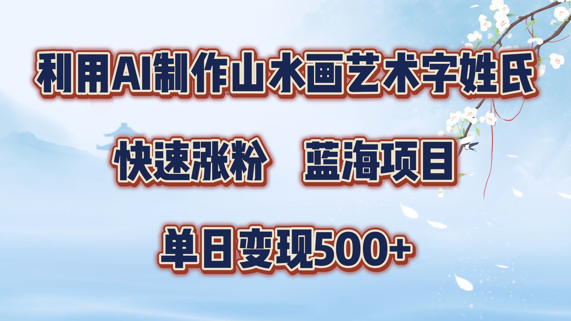 利用AI制作山水画艺术字姓氏快速涨粉，蓝海项目，单日变现500+四海领钱-网创-知识付费-网创项目资源站-副业项目-创业项目-搞钱项目四海领钱