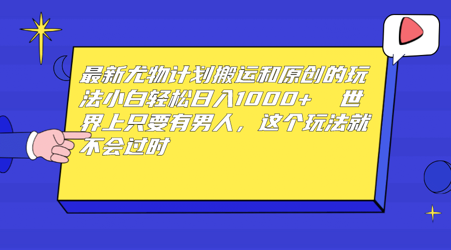 最新尤物计划搬运和原创玩法：小白日入1000+ 世上只要有男人，玩法就不过时四海领钱-网创-知识付费-网创项目资源站-副业项目-创业项目-搞钱项目四海领钱