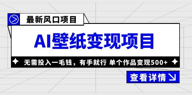 最新风口AI壁纸变现项目，无需投入一毛钱，有手就行，单个作品变现500+四海领钱-网创-知识付费-网创项目资源站-副业项目-创业项目-搞钱项目四海领钱