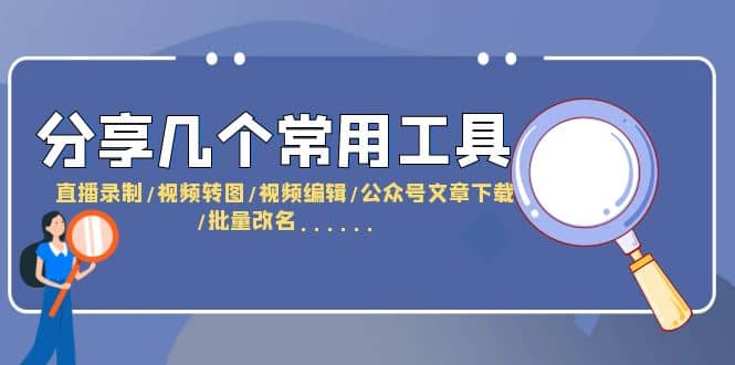分享几个常用工具 直播录制/视频转图/视频编辑/公众号文章下载/改名……四海领钱-网创-知识付费-网创项目资源站-副业项目-创业项目-搞钱项目四海领钱