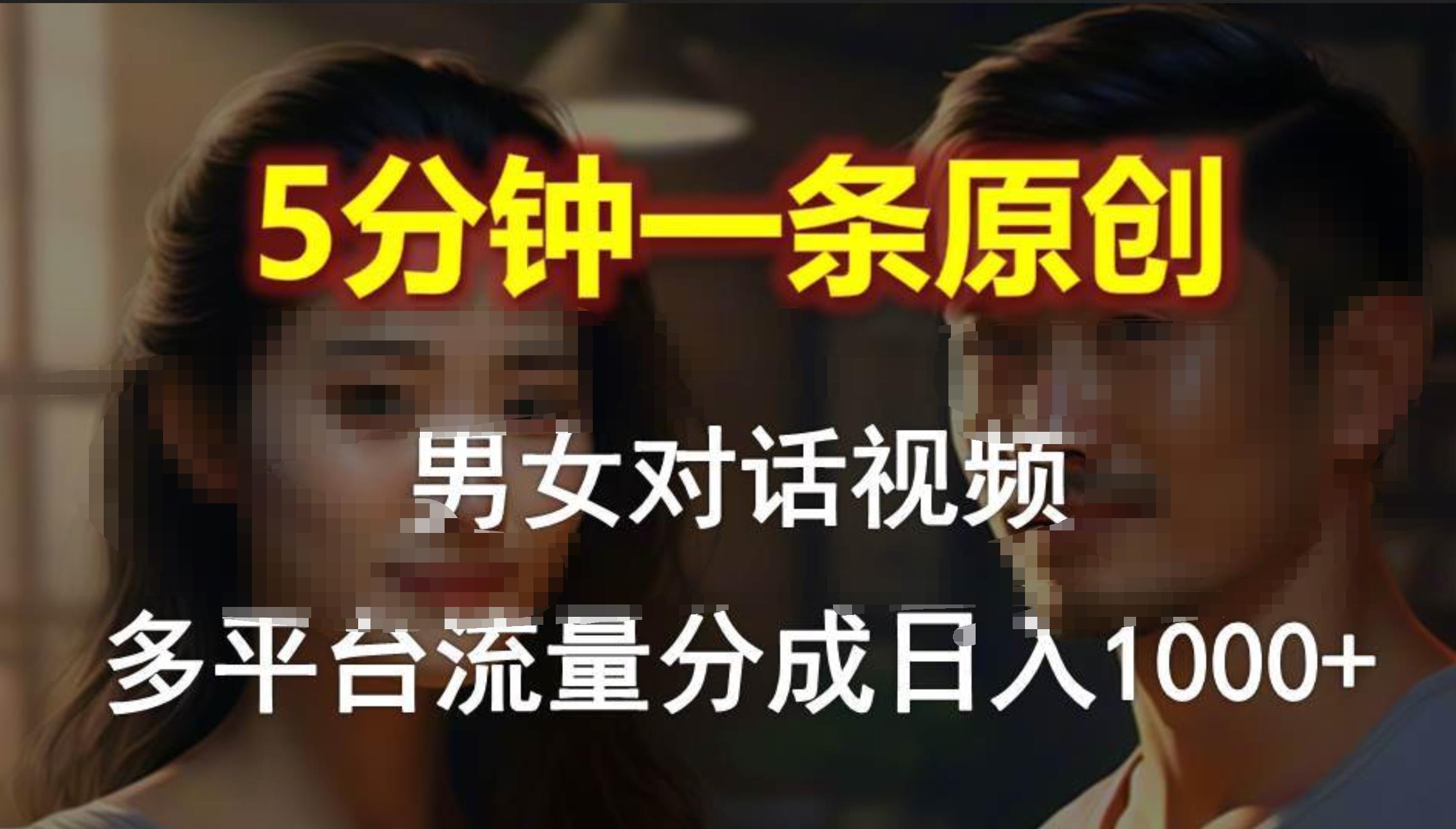 男女对话，5分钟1条原创视频，多平台流量分成，日入1000+四海领钱-网创-知识付费-网创项目资源站-副业项目-创业项目-搞钱项目四海领钱