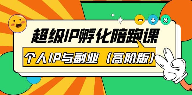 超级IP孵化陪跑课：个人IP与副业（高阶版）41节课四海领钱-网创-知识付费-网创项目资源站-副业项目-创业项目-搞钱项目四海领钱
