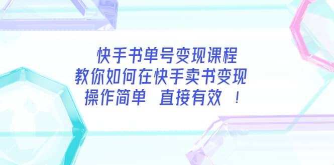 快手书单号变现课程：教你如何在快手卖书变现 操作简单 每月多赚3000+四海领钱-网创-知识付费-网创项目资源站-副业项目-创业项目-搞钱项目四海领钱