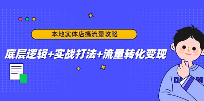 本地实体店搞流量攻略：底层逻辑+实战打法+流量转化变现四海领钱-网创-知识付费-网创项目资源站-副业项目-创业项目-搞钱项目四海领钱