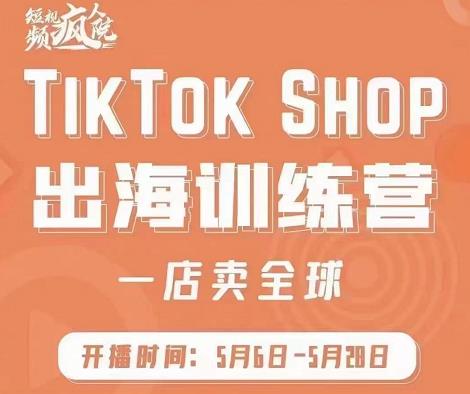疯人院:TikTok Shop出海训练营（一店卖全球)，出海抢占全球新流量四海领钱-网创-知识付费-网创项目资源站-副业项目-创业项目-搞钱项目四海领钱