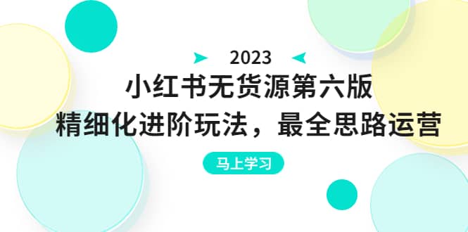绅白不白·小红书无货源第六版，精细化进阶玩法，最全思路运营，可长久操作四海领钱-网创-知识付费-网创项目资源站-副业项目-创业项目-搞钱项目四海领钱