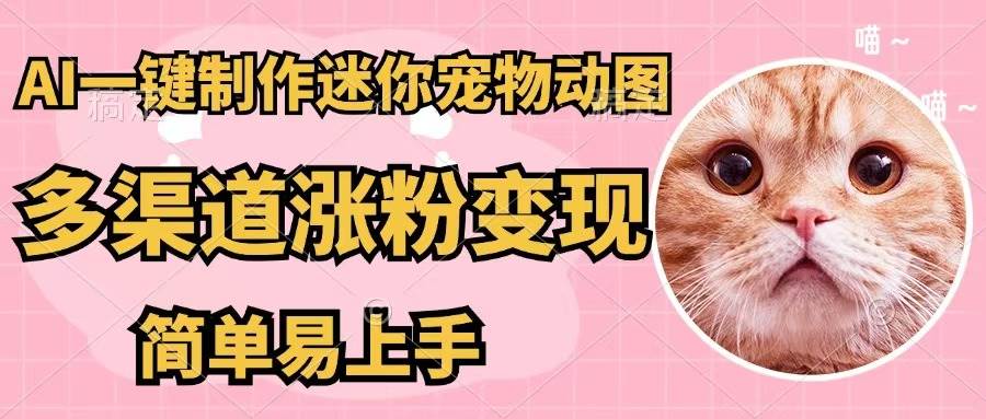 AI一键制作迷你宠物图，五分钟一个成品，多渠道变现，简单易上手四海领钱-网创-知识付费-网创项目资源站-副业项目-创业项目-搞钱项目四海领钱
