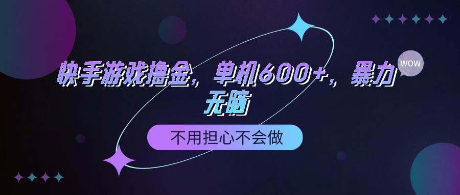 快手游戏100%转化撸金，单机600+，不用担心不会做四海领钱-网创-知识付费-网创项目资源站-副业项目-创业项目-搞钱项目四海领钱