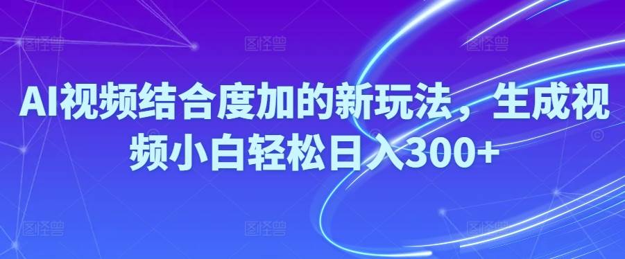 Ai视频结合度加的新玩法,生成视频小白轻松日入300+四海领钱-网创-知识付费-网创项目资源站-副业项目-创业项目-搞钱项目四海领钱