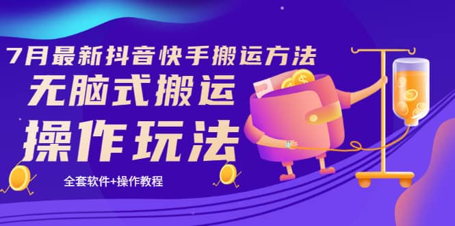《7月最新抖音快手搬运方法》无脑式搬运操作玩法，全套教程+操作软件四海领钱-网创-知识付费-网创项目资源站-副业项目-创业项目-搞钱项目四海领钱