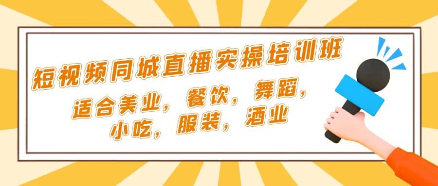短视频同城·直播实操培训班：适合美业，餐饮，舞蹈，小吃，服装，酒业四海领钱-网创-知识付费-网创项目资源站-副业项目-创业项目-搞钱项目四海领钱