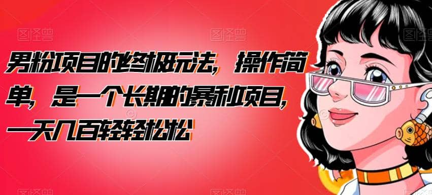 男粉项目的终极玩法，操作简单，是一个长期的暴利项目，一天几百轻轻松松【揭秘】四海领钱-网创-知识付费-网创项目资源站-副业项目-创业项目-搞钱项目四海领钱