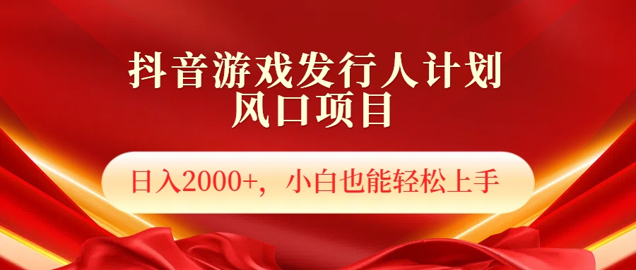 抖音游戏发行人风口项目，日入2000+，小白也可以轻松上手四海领钱-网创-知识付费-网创项目资源站-副业项目-创业项目-搞钱项目四海领钱