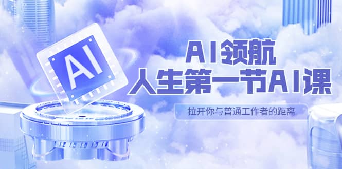 AI-领航-人生第一节-AI课，30位AI领域极客 汇集1000小时Al心得（保姆级）四海领钱-网创-知识付费-网创项目资源站-副业项目-创业项目-搞钱项目四海领钱