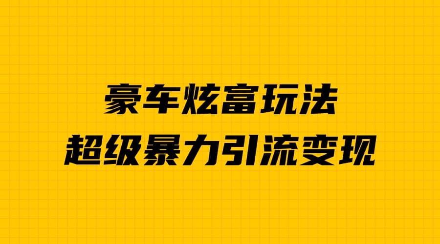 豪车炫富独家玩法，暴力引流多重变现，手把手教学四海领钱-网创-知识付费-网创项目资源站-副业项目-创业项目-搞钱项目四海领钱