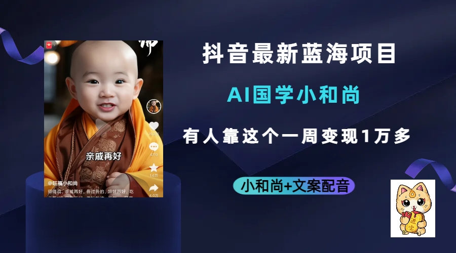 抖音最新蓝海项目，AI国学小和尚，有人靠这个一周变现1万多四海领钱-网创-知识付费-网创项目资源站-副业项目-创业项目-搞钱项目四海领钱