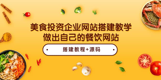美食投资企业网站搭建教学，做出自己的餐饮网站（源码+教程）四海领钱-网创-知识付费-网创项目资源站-副业项目-创业项目-搞钱项目四海领钱