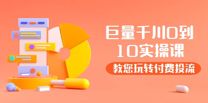 某收费培训：巨量千川两天实操课：教您玩玩转付费投流四海领钱-网创-知识付费-网创项目资源站-副业项目-创业项目-搞钱项目四海领钱