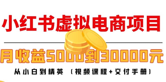 小红书虚拟电商项目：从小白到精英 (视频课程+交付手册)四海领钱-网创-知识付费-网创项目资源站-副业项目-创业项目-搞钱项目四海领钱