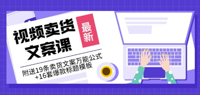 《视频卖货文案课》附送19条卖货文案万能公式+16套爆款标题模板四海领钱-网创-知识付费-网创项目资源站-副业项目-创业项目-搞钱项目四海领钱