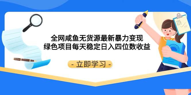 全网咸鱼无货源最新暴力变现 绿色项目每天稳定日入四位数收益四海领钱-网创-知识付费-网创项目资源站-副业项目-创业项目-搞钱项目四海领钱