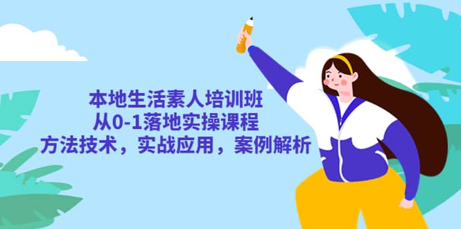 本地生活素人培训班：从0-1落地实操课程，方法技术，实战应用，案例解析四海领钱-网创-知识付费-网创项目资源站-副业项目-创业项目-搞钱项目四海领钱