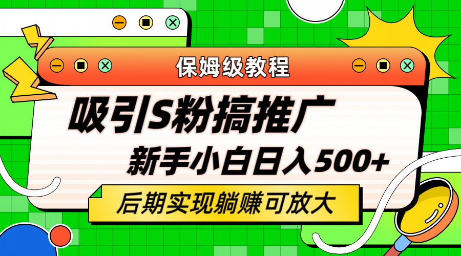 轻松引流老S批 不怕S粉一毛不拔 保姆级教程 小白照样日入500+四海领钱-网创-知识付费-网创项目资源站-副业项目-创业项目-搞钱项目四海领钱