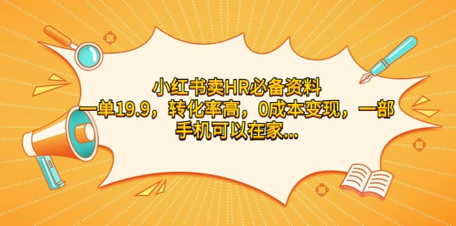 小红书卖HR必备资料，一单19.9，转化率高，0成本变现，一部手机可以在家操作四海领钱-网创-知识付费-网创项目资源站-副业项目-创业项目-搞钱项目四海领钱