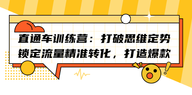 直通车训练营：打破思维定势，锁定流量精准转化，打造爆款四海领钱-网创-知识付费-网创项目资源站-副业项目-创业项目-搞钱项目四海领钱