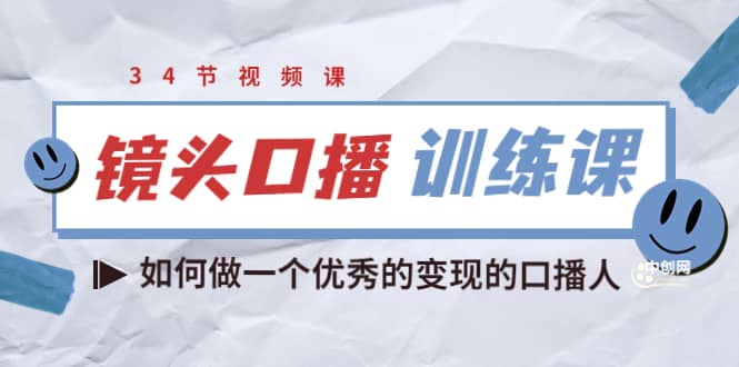镜头口播训练课：如何做一个优秀的变现的口播人（34节视频课）四海领钱-网创-知识付费-网创项目资源站-副业项目-创业项目-搞钱项目四海领钱