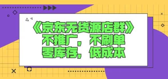诺思星商学院京东无货源店群课：不推广，不刷单，零库存，低成本四海领钱-网创-知识付费-网创项目资源站-副业项目-创业项目-搞钱项目四海领钱