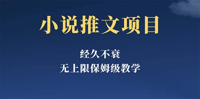 经久不衰的小说推文项目，单号月5-8k，保姆级教程，纯小白都能操作四海领钱-网创-知识付费-网创项目资源站-副业项目-创业项目-搞钱项目四海领钱