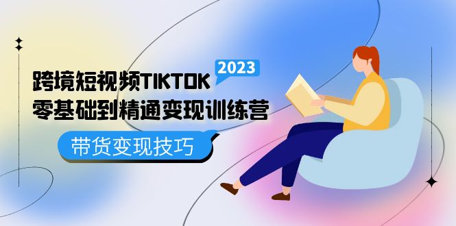 跨境·短视频TIKTOK零基础到精通变现训练营 短视频·独立站·带货变现技巧四海领钱-网创-知识付费-网创项目资源站-副业项目-创业项目-搞钱项目四海领钱