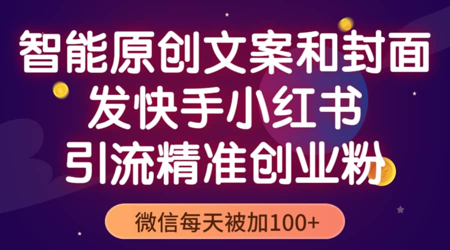 智能原创封面和创业文案，快手小红书引流精准创业粉，微信每天被加100+四海领钱-网创-知识付费-网创项目资源站-副业项目-创业项目-搞钱项目四海领钱