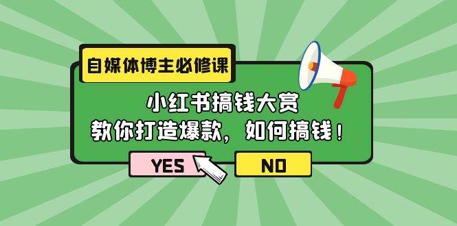 自媒体博主必修课：小红书搞钱大赏，教你打造爆款，如何搞钱（11节课）四海领钱-网创-知识付费-网创项目资源站-副业项目-创业项目-搞钱项目四海领钱