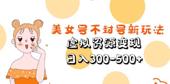 美女号不封号新玩法，虚拟资源变现四海领钱-网创-知识付费-网创项目资源站-副业项目-创业项目-搞钱项目四海领钱