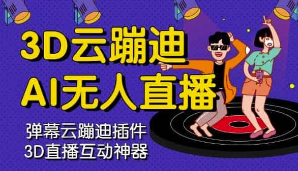3D云蹦迪AI无人直播卡通破解版，内含操作视频详细教程四海领钱-网创-知识付费-网创项目资源站-副业项目-创业项目-搞钱项目四海领钱