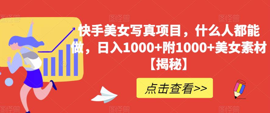 快手美女写真项目，什么人都能做，日入1000+附1000+美女素材【揭秘】四海领钱-网创-知识付费-网创项目资源站-副业项目-创业项目-搞钱项目四海领钱