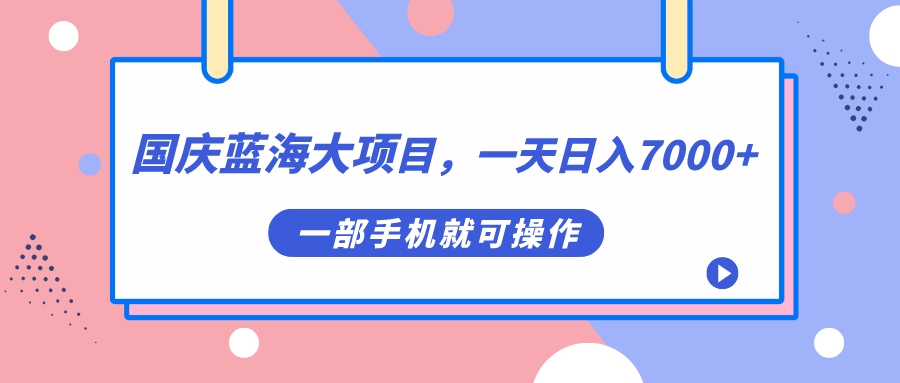 国庆蓝海大项目，一天日入7000+，一部手机就可操作四海领钱-网创-知识付费-网创项目资源站-副业项目-创业项目-搞钱项目四海领钱