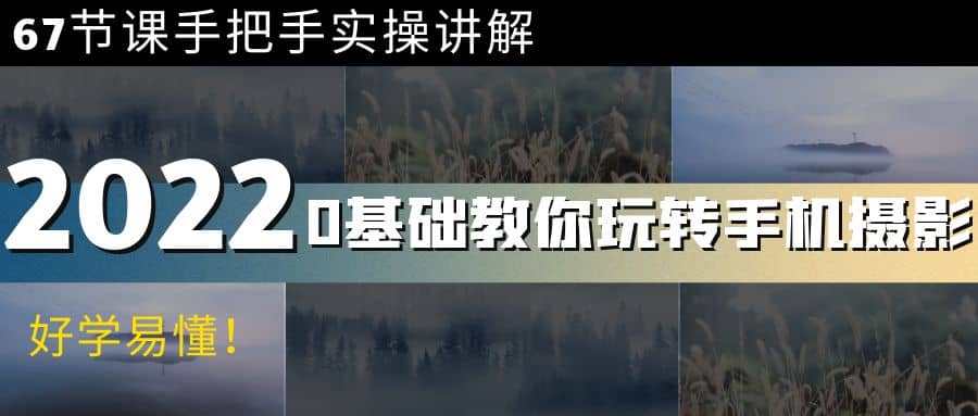 0基础教你玩转手机摄影：67节课手把手实操讲解，好学易懂四海领钱-网创-知识付费-网创项目资源站-副业项目-创业项目-搞钱项目四海领钱