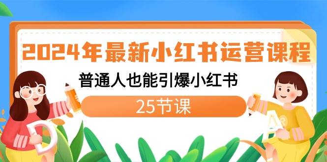 2024年最新小红书运营课程：普通人也能引爆小红书（25节课）四海领钱-网创-知识付费-网创项目资源站-副业项目-创业项目-搞钱项目四海领钱