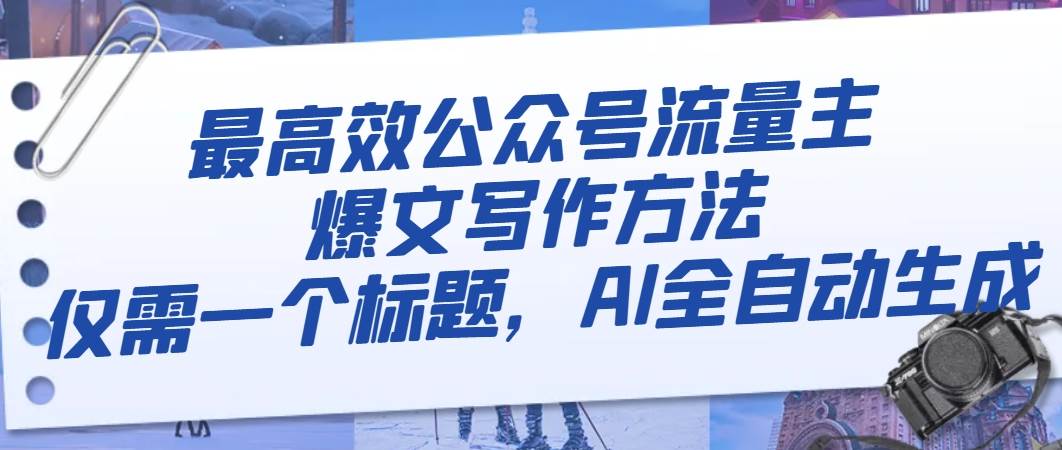 最高效公众号流量主爆文写作方法，仅需一个标题，AI全自动生成四海领钱-网创-知识付费-网创项目资源站-副业项目-创业项目-搞钱项目四海领钱