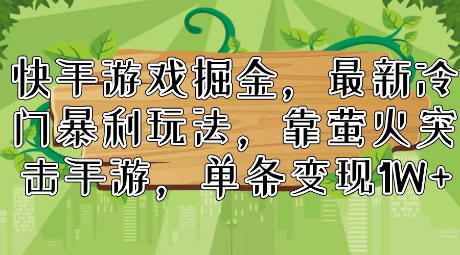 快手游戏掘金，最新冷门暴利玩法，靠萤火突击手游，单条变现1W+四海领钱-网创-知识付费-网创项目资源站-副业项目-创业项目-搞钱项目四海领钱