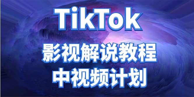 外面收费2980元的TikTok影视解说、中视频教程四海领钱-网创-知识付费-网创项目资源站-副业项目-创业项目-搞钱项目四海领钱